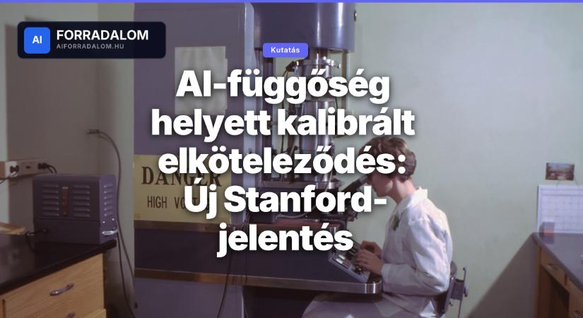AI-függőség helyett kalibrált elköteleződés: Új Stanford-jelentés