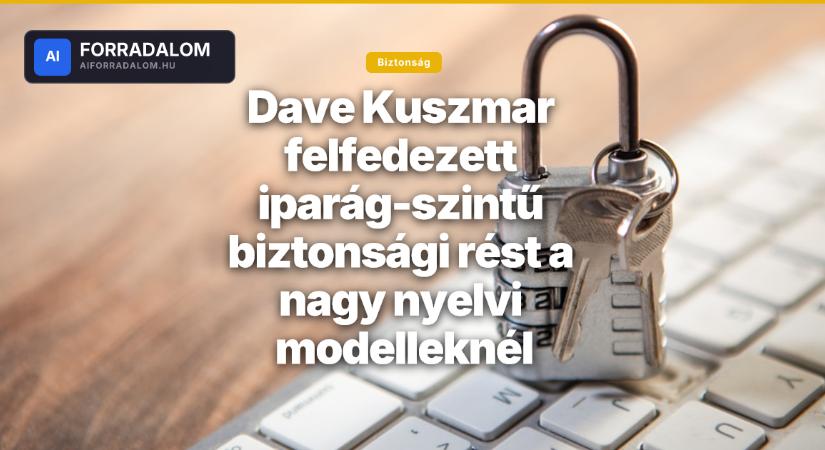 Dave Kuszmar felfedezett iparág-szintű biztonsági rést a nagy nyelvi modelleknél