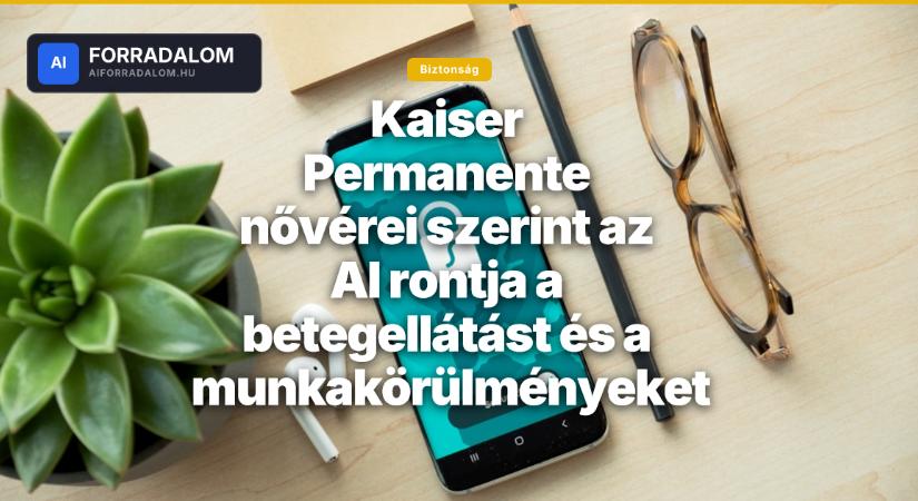 Kaiser Permanente nővérei szerint az AI rontja a betegellátást és a munkakörülményeket