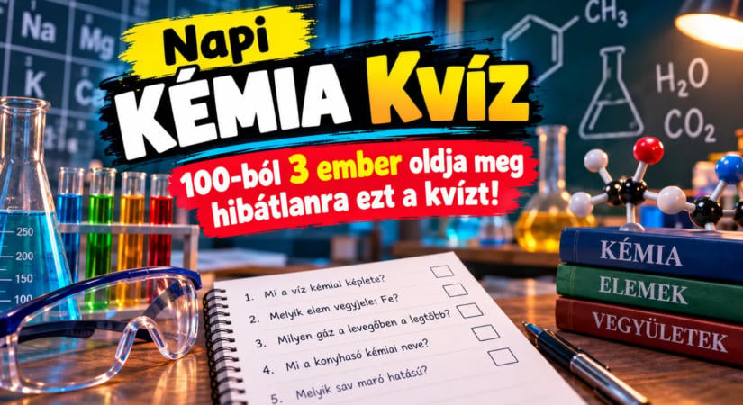 Napi kémia kvíz: 100-ból 3 ember oldja meg hibátlanra ezt a kvízt