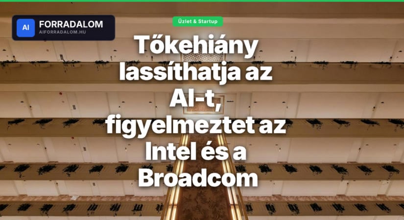 Tőkehiány lassíthatja az AI-t, figyelmeztet az Intel és a Broadcom