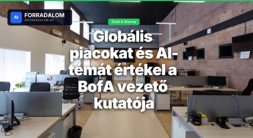 Globális piacokat és AI-témát értékel a BofA vezető kutatója