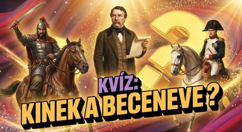 Kvíz: Ki volt Isten ostora vagy a haza bölcse? Meglesz mind a 10 becenév tulaja?
