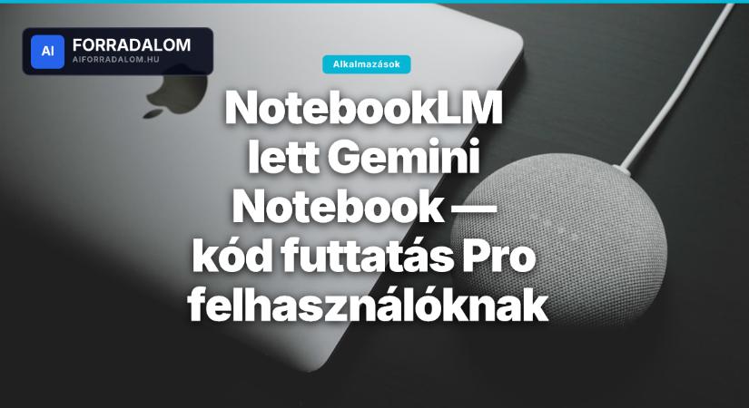 NotebookLM lett Gemini Notebook — kód futtatás Pro felhasználóknak