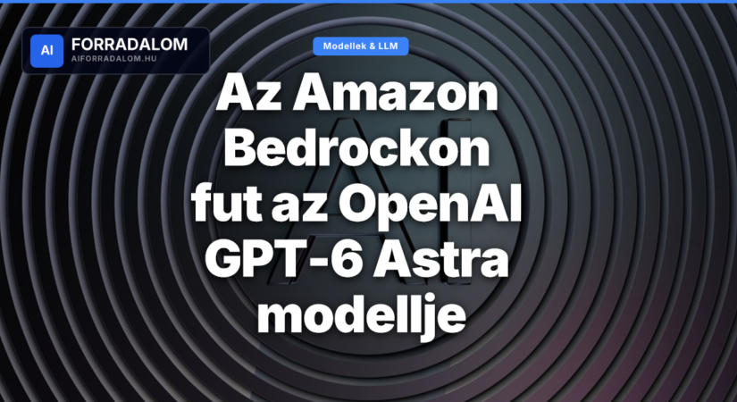 Az Amazon Bedrockon fut az OpenAI GPT-6 Astra modellje