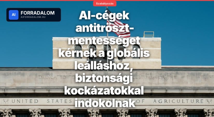 AI-cégek antitröszt-mentességet kérnek a globális leálláshoz, biztonsági kockázatokkal indokolnak