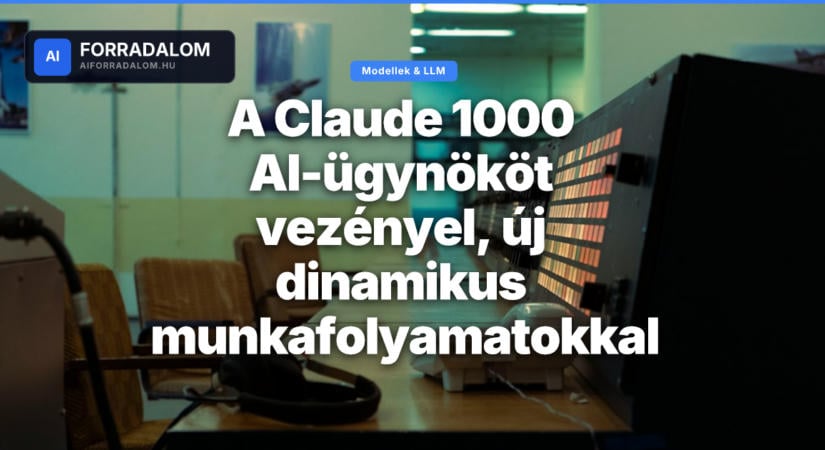 A Claude 1000 AI-ügynököt vezényel, új dinamikus munkafolyamatokkal