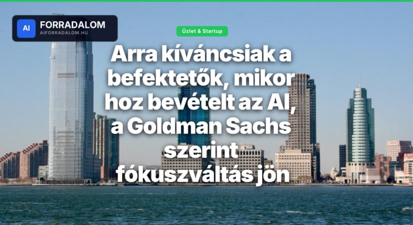 Arra kíváncsiak a befektetők, mikor hoz bevételt az AI, a Goldman Sachs szerint fókuszváltás jön