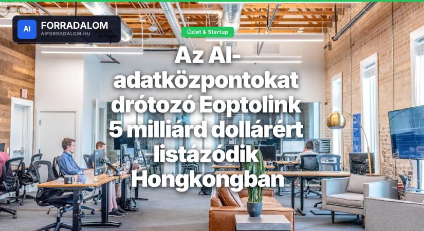 Az AI-adatközpontokat drótozó Eoptolink 5 milliárd dollárért listázódik Hongkongban