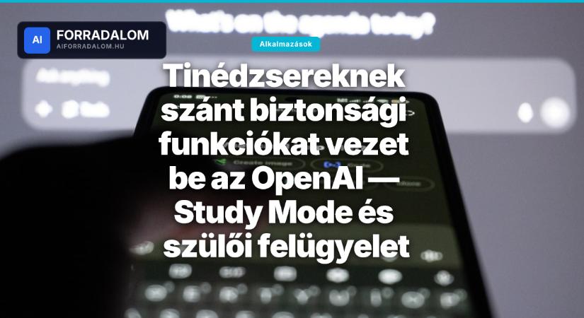Tinédzsereknek szánt biztonsági funkciókat vezet be az OpenAI — Study Mode és szülői felügyelet