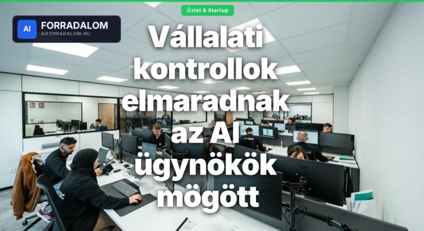 Vállalati kontrollok elmaradnak az AI ügynökök mögött