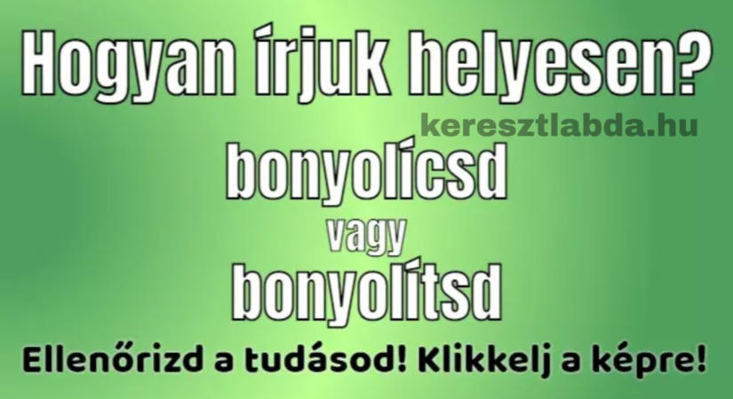 Napi helyesírás feladat: Bonyolícsd vagy bonyolítsd? Melyik a helyes?