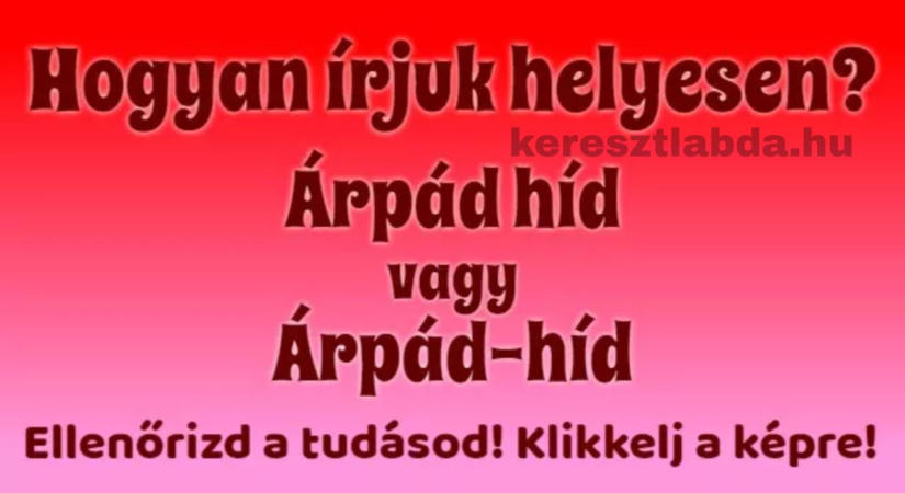 Helyesírás feladat: Ennek a hídnak nevét sokan rosszul írják, te is?