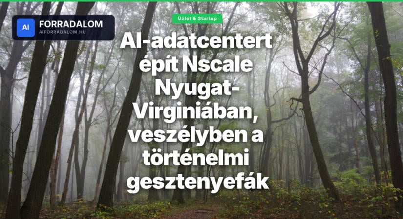 AI-adatcentert épít Nscale Nyugat-Virginiában, veszélyben a történelmi gesztenyefák