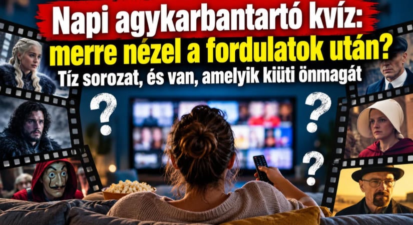 Napi agykarbantartó kvíz: merre nézel a fordulatok után? Tíz sorozat, és van, amelyik kiüti önmagát