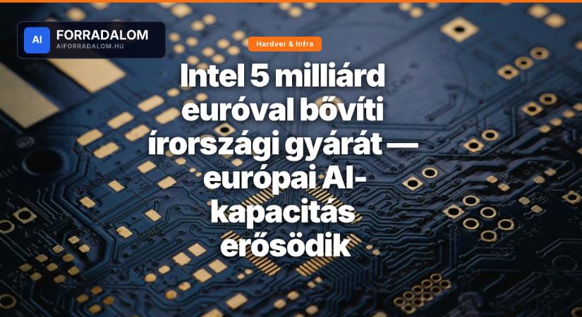 Intel 5 milliárd euróval bővíti írországi gyárát — európai AI-kapacitás erősödik