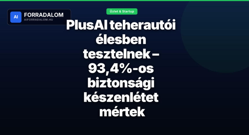 PlusAI teherautói élesben tesztelnek – 93,4%-os biztonsági készenlétet mértek