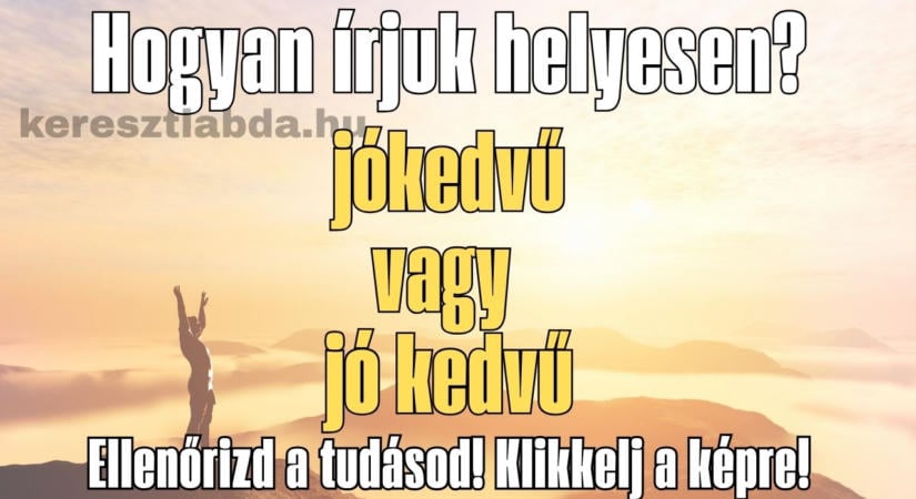 Magyar helyesírás feladat: jó kedvű vagy jókedvű? Egybe vagy külön írod?