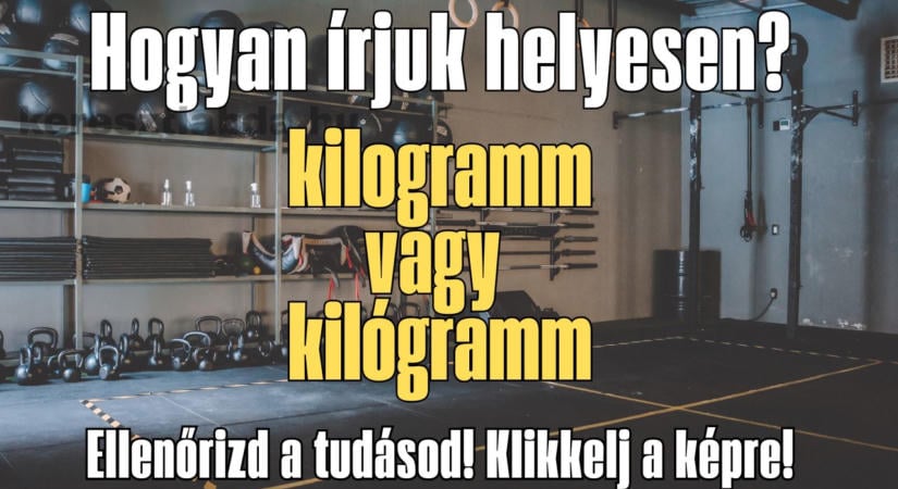 Helyesírás feladat: kilogramm vagy kilógramm, melyik a helyes?
