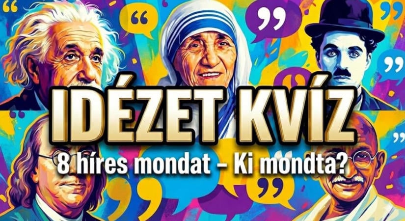 Tudáspróba Kvíz: Felismered, ki mondta ezeket a híres idézeteket?