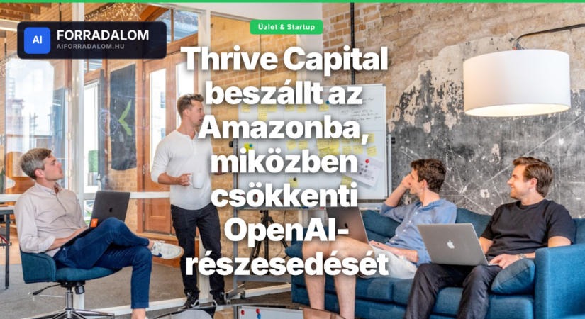 Thrive Capital beszállt az Amazonba, miközben csökkenti OpenAI-részesedését