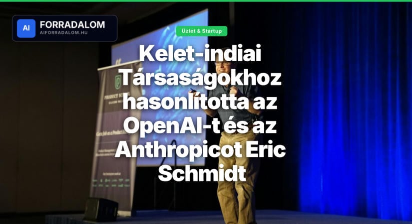 Kelet-indiai Társaságokhoz hasonlította az OpenAI-t és az Anthropicot Eric Schmidt