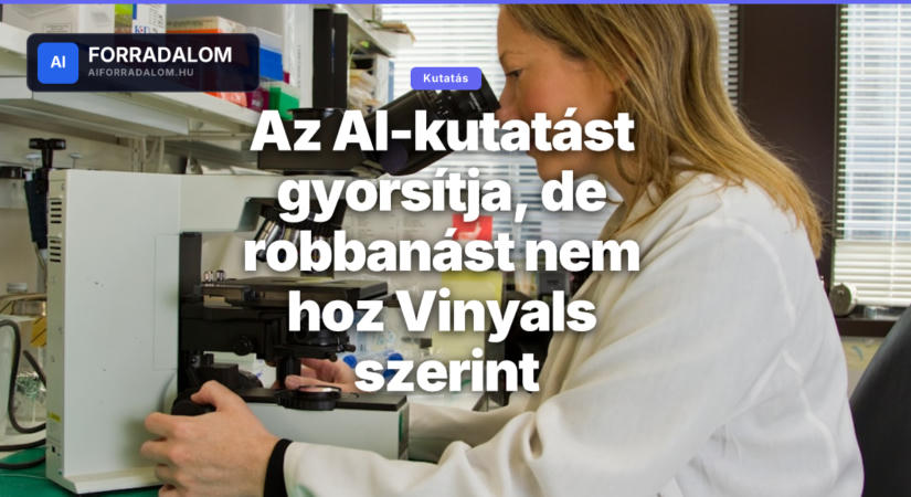 Az AI-kutatást gyorsítja, de robbanást nem hoz Vinyals szerint