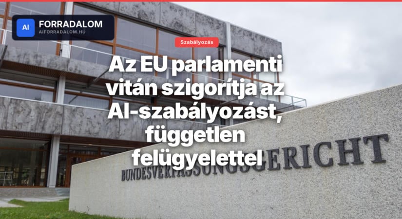 Az EU parlamenti vitán szigorítja az AI-szabályozást, független felügyelettel