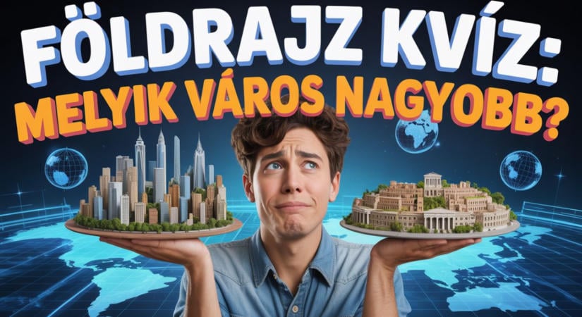 Földrajz kvíz: Melyik város a népesebb? Eltalálod mind a 8 párost?