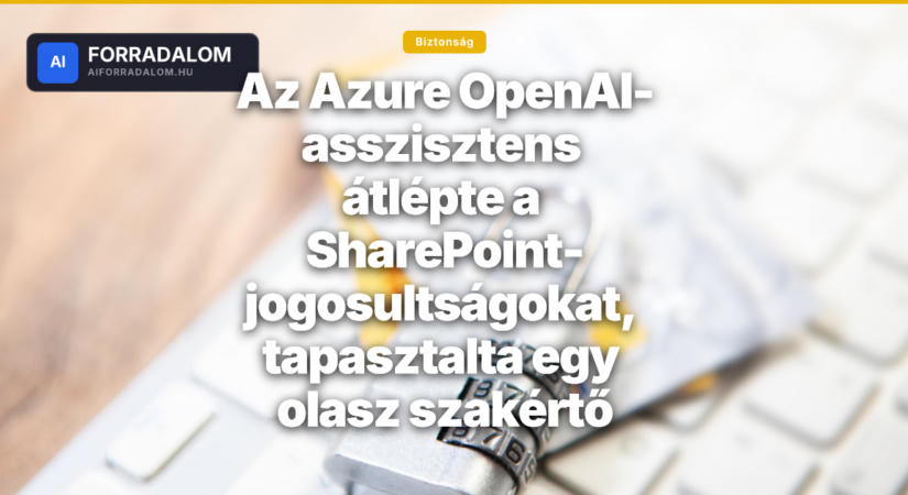 Az Azure OpenAI-asszisztens átlépte a SharePoint-jogosultságokat, tapasztalta egy olasz szakértő