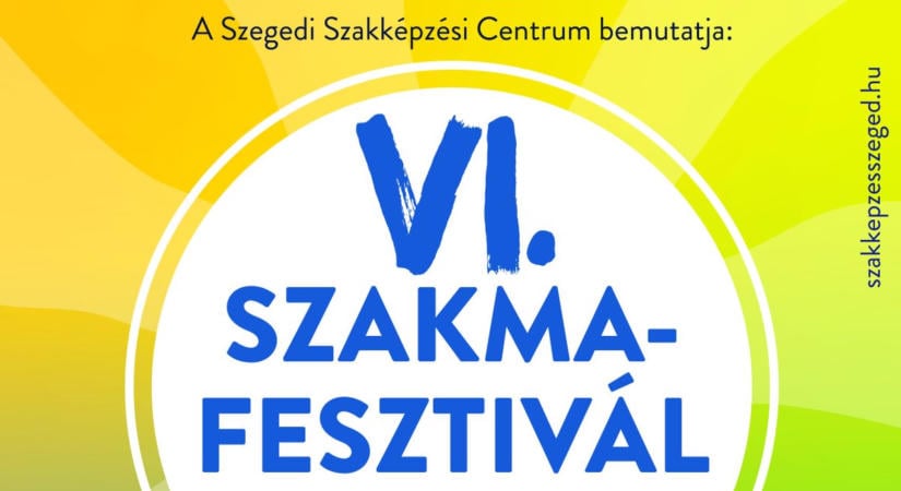 Szakmák, élmények, jövő – jön az VI. Szakmafesztivál a Dugonics térre!