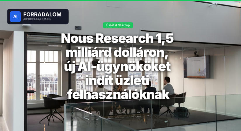 Nous Research 1,5 milliárd dolláron, új AI-ügynököket indít üzleti felhasználóknak