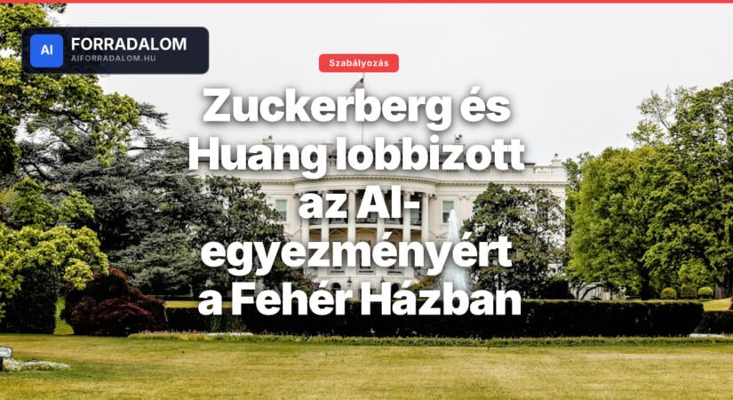 Zuckerberg és Huang lobbizott az AI-egyezményért a Fehér Házban