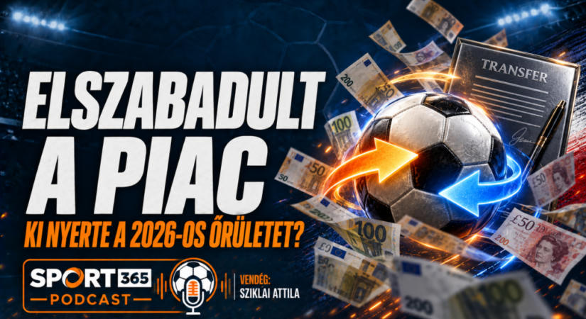 Sport365 podcast: elszabadult az átigazolási piac – ki nyerte a 2026-os őrületet?