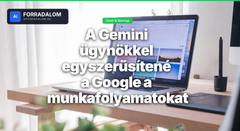 A Gemini ügynökkel egyszerűsítené a Google a munkafolyamatokat