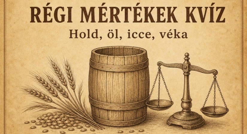 Régi mértékek kvíz: hold, öl, icce, véka