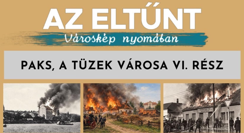 Az eltűnt városkép nyomában – 2026.10.09. – Paks, a tüzek városa VI. rész