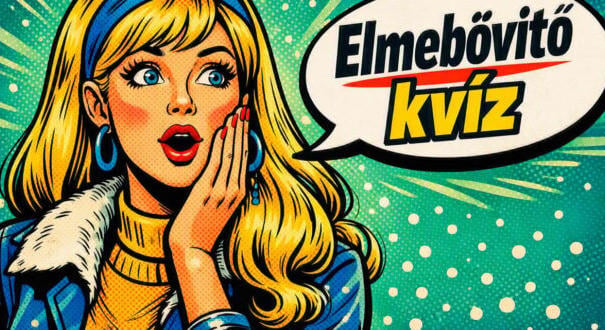 Elmebővítő kvíz: Egy teszt, és érdekessé varázsoljuk a napod (699)
