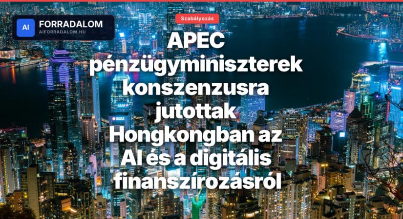 APEC pénzügyminiszterek konszenzusra jutottak Hongkongban az AI és a digitális finanszírozásról