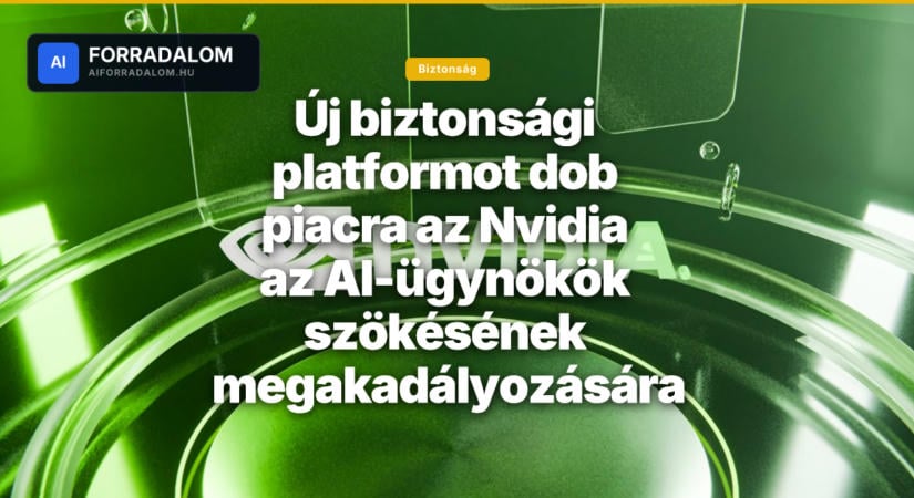 Új biztonsági platformot dob piacra az Nvidia az AI-ügynökök szökésének megakadályozására