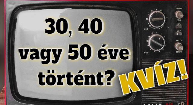 Történelem kvíz: Meg tudod mondani, hogy 30, 40 vagy 50 éve történt-e az esemény?