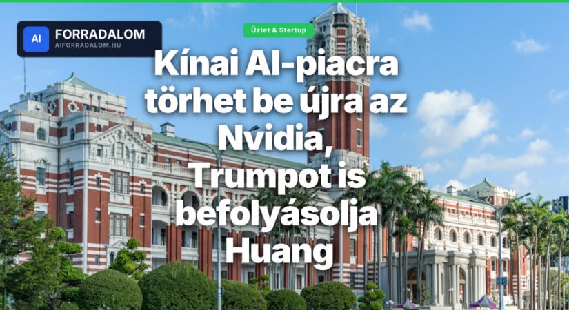 Kínai AI-piacra törhet be újra az Nvidia, Trumpot is befolyásolja Huang