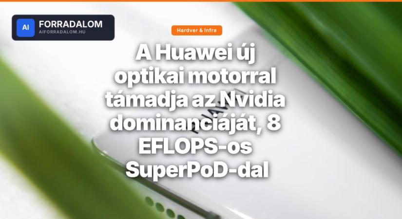 A Huawei új optikai motorral támadja az Nvidia dominanciáját, 8 EFLOPS-os SuperPoD-dal