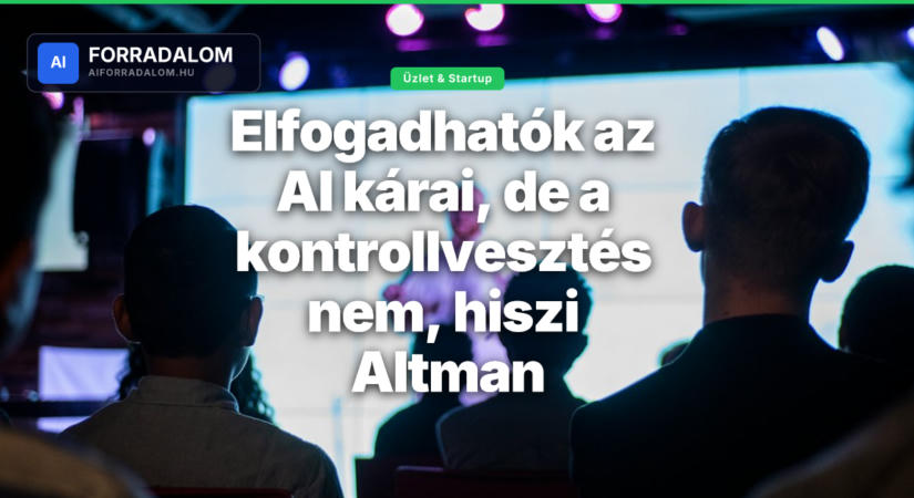 Elfogadhatók az AI kárai, de a kontrollvesztés nem, hiszi Altman