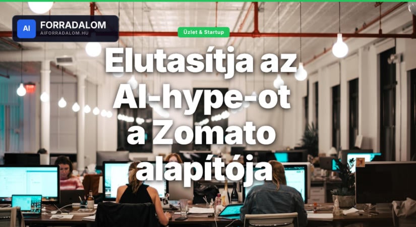 Elutasítja az AI-hype-ot a Zomato alapítója