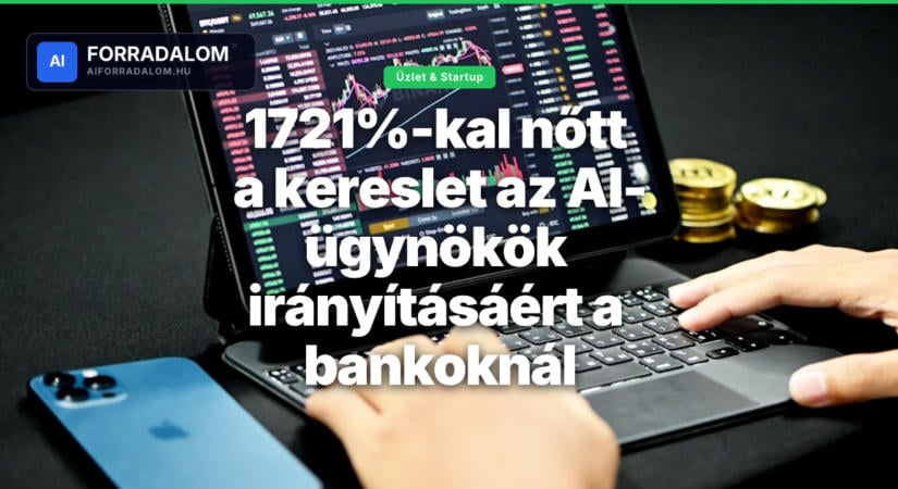 1721%-kal nőtt a kereslet az AI-ügynökök irányításáért a bankoknál