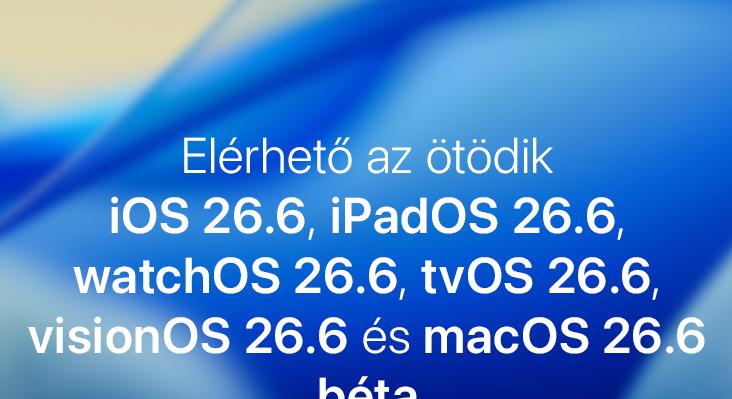 Elérhető az ötödik iOS 26.6, iPadOS 26.6, watchOS 26.6, tvOS 26.6, visionOS 26.6 és macOS 26.6 béta
