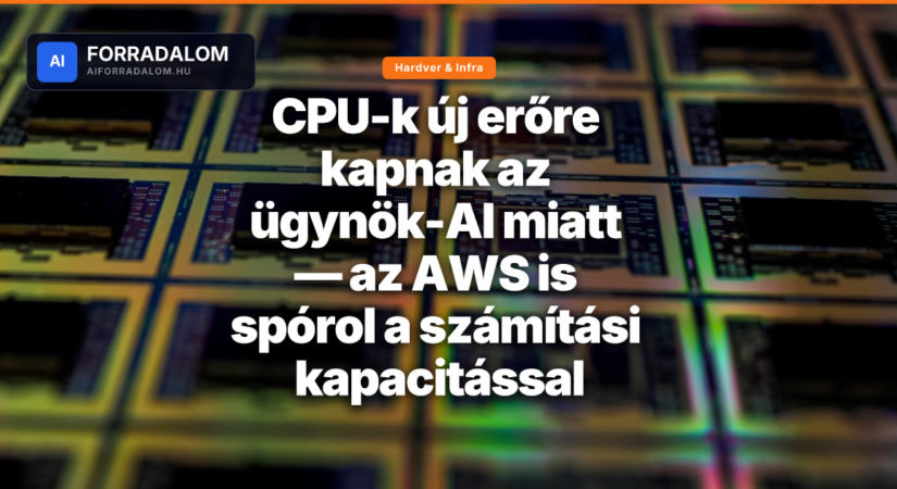 CPU-k új erőre kapnak az ügynök-AI miatt — az AWS is spórol a számítási kapacitással