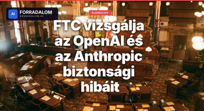 FTC vizsgálja az OpenAI és az Anthropic biztonsági hibáit