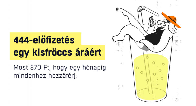 Fizess elő a 444-re most egy kisfröccs áráért!